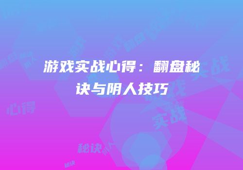 游戏实战心得：翻盘秘诀与阴人技巧