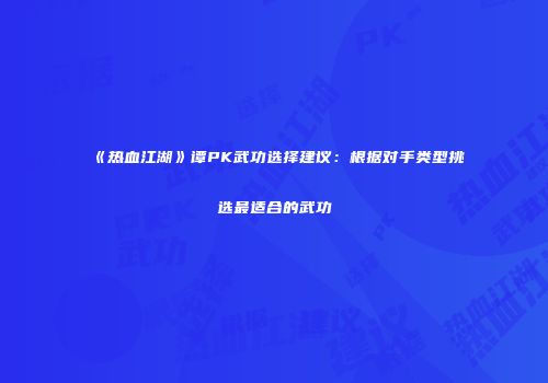 《热血江湖》谭PK武功选择建议：根据对手类型挑选最适合的武功