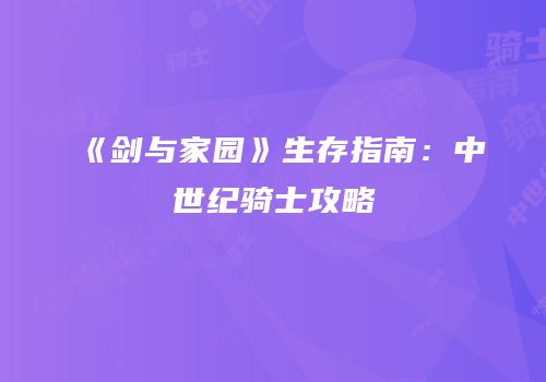 《剑与家园》生存指南：中世纪骑士攻略