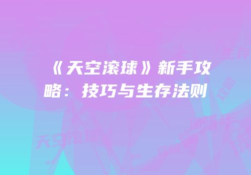 《天空滚球》新手攻略：技巧与生存法则