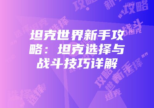 坦克世界新手攻略：坦克选择与战斗技巧详解