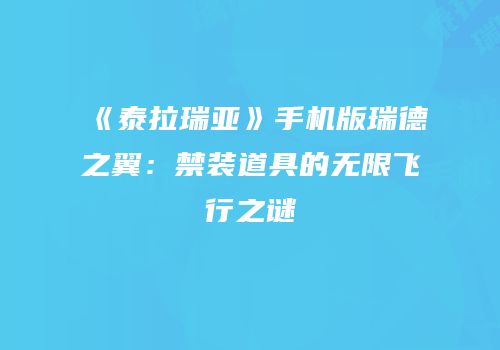 《泰拉瑞亚》手机版瑞德之翼：禁装道具的无限飞行之谜