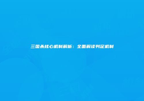 三国杀核心机制解析：全面解读判定机制
