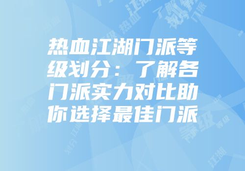 热血江湖门派等级划分:了解各门派实力对比助你选择最佳门派
