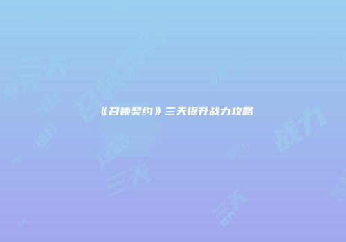 《召唤契约》三天提升战力攻略