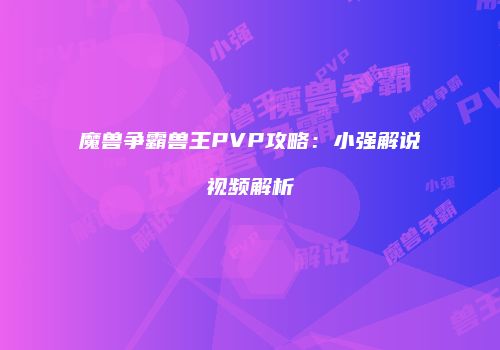 魔兽争霸兽王PVP攻略：小强解说视频解析