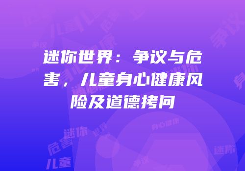迷你世界：争议与危害，儿童身心健康风险及道德拷问