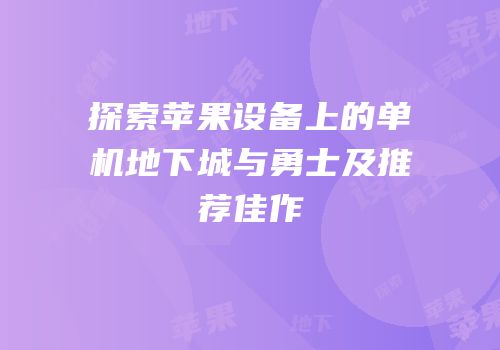 探索苹果设备上的单机地下城与勇士及推荐佳作