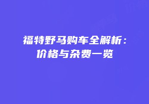 福特野马购车全解析：价格与杂费一览