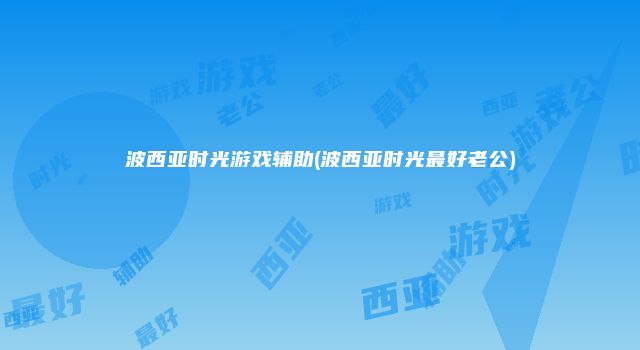 波西亚时光游戏辅助(波西亚时光最好老公)