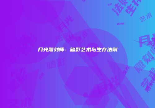 月光雕刻师：暗影艺术与生存法则