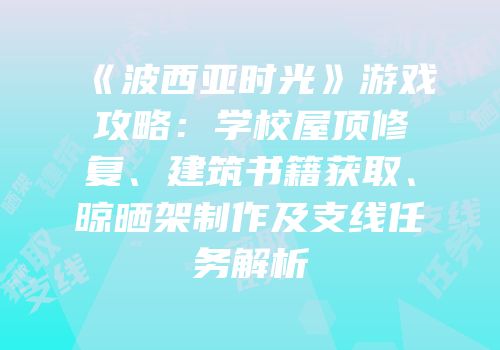 《波西亚时光》游戏攻略：学校屋顶修复、建筑书籍获取、晾晒架制作及支线任务解析