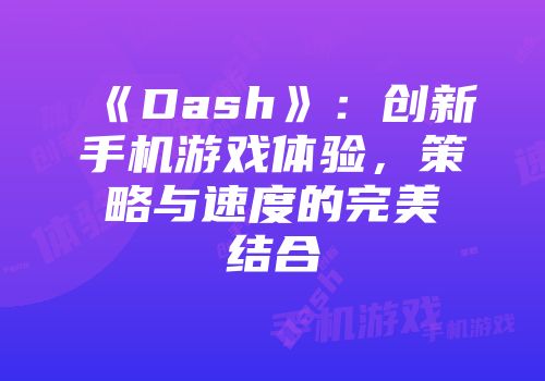 《Dash》：创新手机游戏体验，策略与速度的完美结合