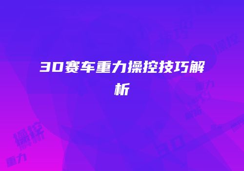 3D赛车重力操控技巧解析
