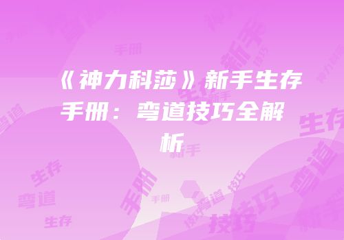 《神力科莎》新手生存手册：弯道技巧全解析