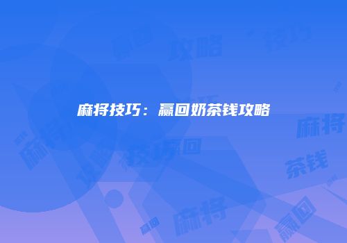 麻将技巧：赢回奶茶钱攻略