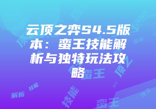 云顶之弈S4.5版本：蛮王技能解析与独特玩法攻略