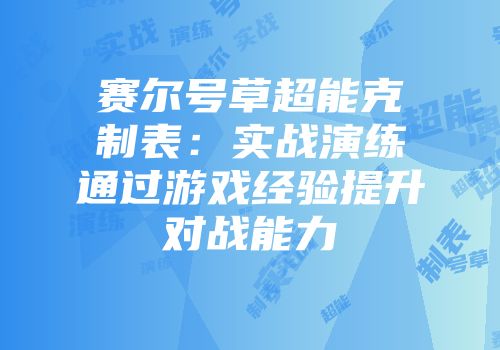 赛尔号草超能克制表：实战演练通过游戏经验提升对战能力