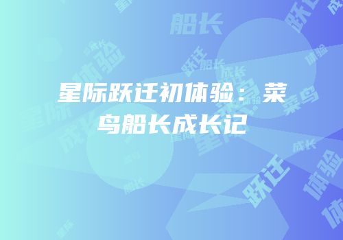 星际跃迁初体验：菜鸟船长成长记