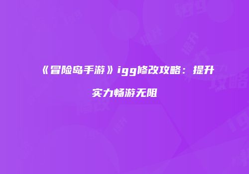 《冒险岛手游》igg修改攻略：提升实力畅游无阻