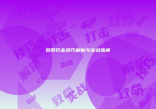 致命打击技巧解析与实战指南