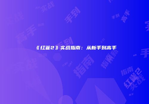 《红雀2》实战指南：从新手到高手