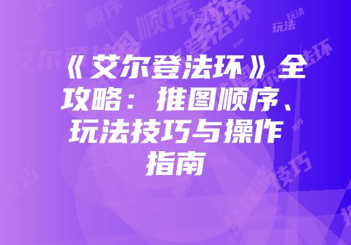 《艾尔登法环》全攻略：推图顺序、玩法技巧与操作指南