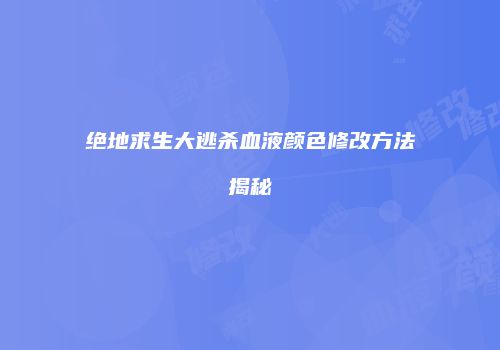 绝地求生大逃杀血液颜色修改方法揭秘