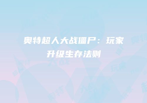 奥特超人大战僵尸：玩家升级生存法则