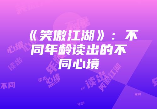 《笑傲江湖》：不同年龄读出的不同心境
