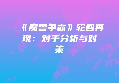 《魔兽争霸》轮回再现：对手分析与对策