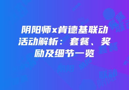 阴阳师x肯德基联动活动解析：套餐、奖励及细节一览