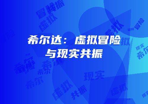 希尔达：虚拟冒险与现实共振