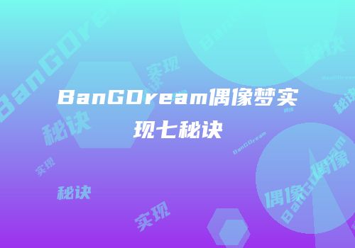BanGDream偶像梦实现七秘诀