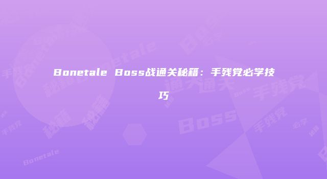 Bonetale Boss战通关秘籍：手残党必学技巧
