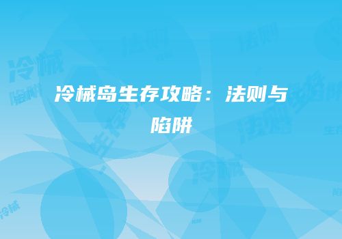 冷械岛生存攻略：法则与陷阱