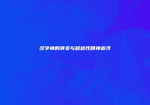汉字神的演变与超越性精神追寻