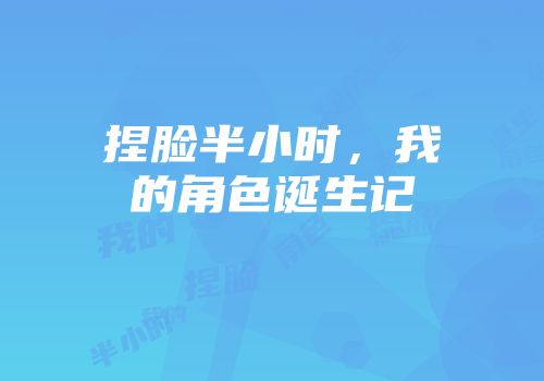捏脸半小时，我的角色诞生记