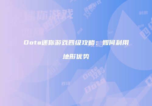 Dota迷你游戏四级攻略：如何利用地形优势