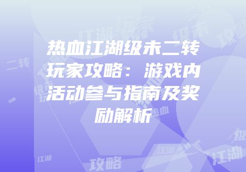 热血江湖级未二转玩家攻略：游戏内活动参与指南及奖励解析