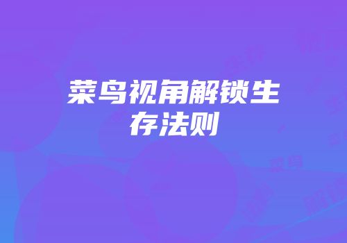 菜鸟视角解锁生存法则
