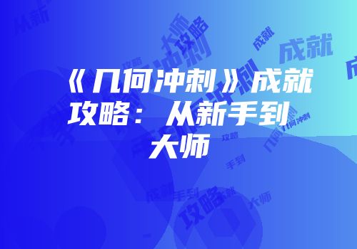 《几何冲刺》成就攻略：从新手到大师