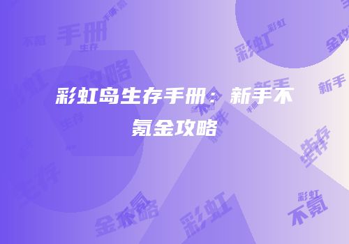 彩虹岛生存手册：新手不氪金攻略
