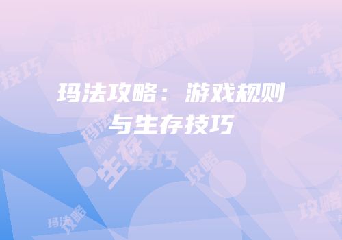 玛法攻略：游戏规则与生存技巧