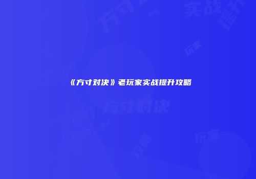 《方寸对决》老玩家实战提升攻略