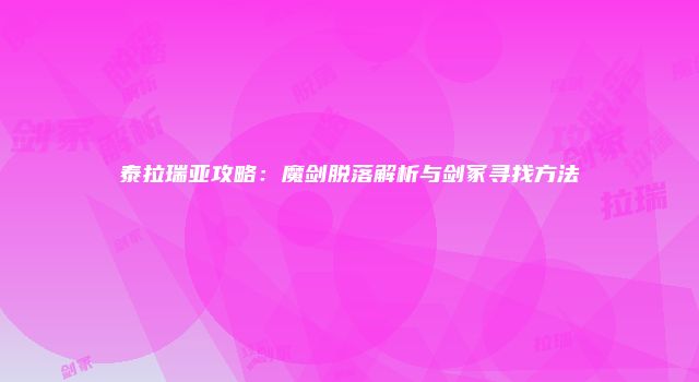 泰拉瑞亚攻略：魔剑脱落解析与剑冢寻找方法