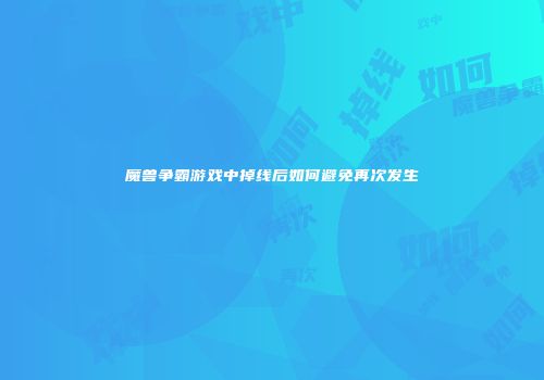 魔兽争霸游戏中掉线后如何避免再次发生