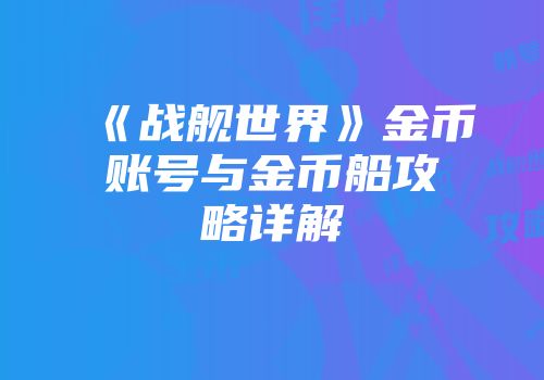 《战舰世界》金币账号与金币船攻略详解