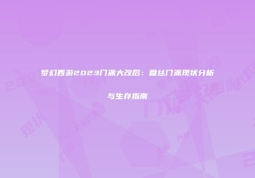梦幻西游2023门派大改后：盘丝门派现状分析与生存指南
