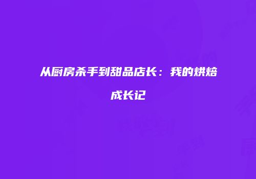 从厨房杀手到甜品店长：我的烘焙成长记